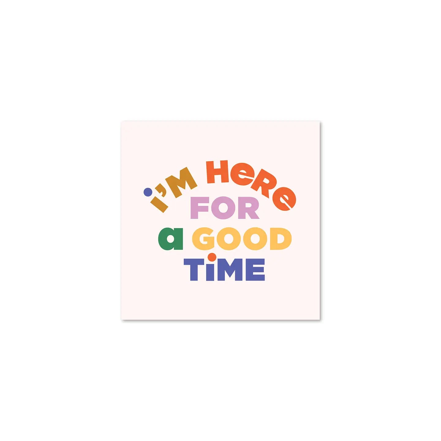 I’m Here For A Good Time Sticker